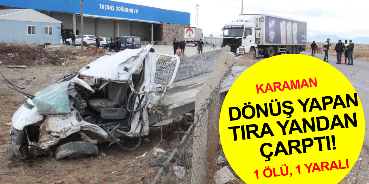 Karaman'da tıra çarpan kamyonette feci ölüm!