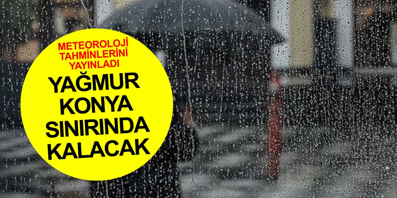 Meteoroloji'ye göre yağmur Konya'nın batısını geçmeyecek