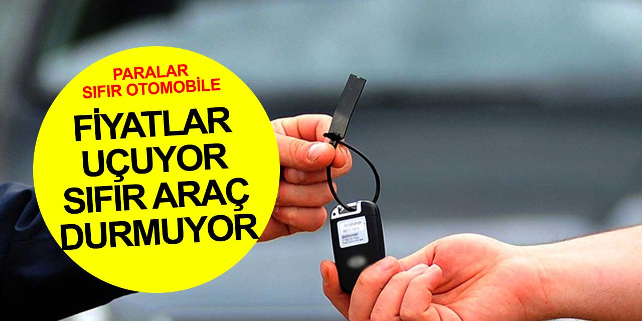 Fiyatlar uçuyor sıfır otomobil satışı tam gaz sürüyor