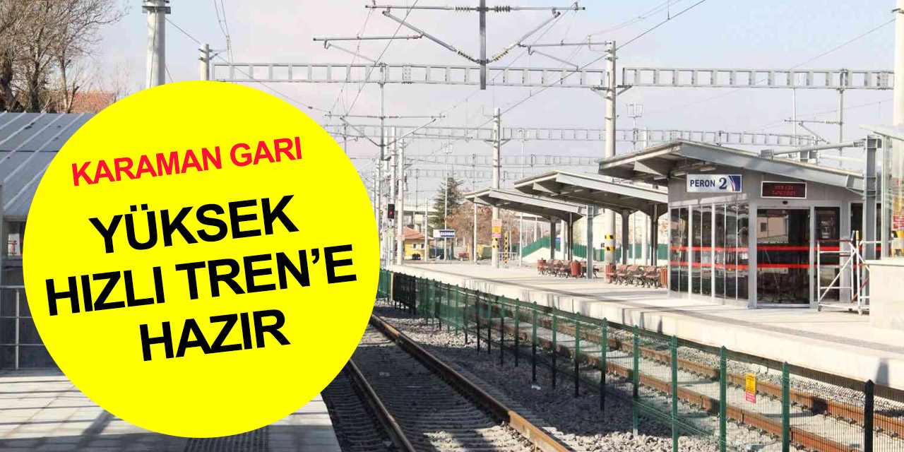 Konya - Karaman arasını 35 dakikaya düşürecek Yüksek Hızlı Tren projesinde sona gelindi