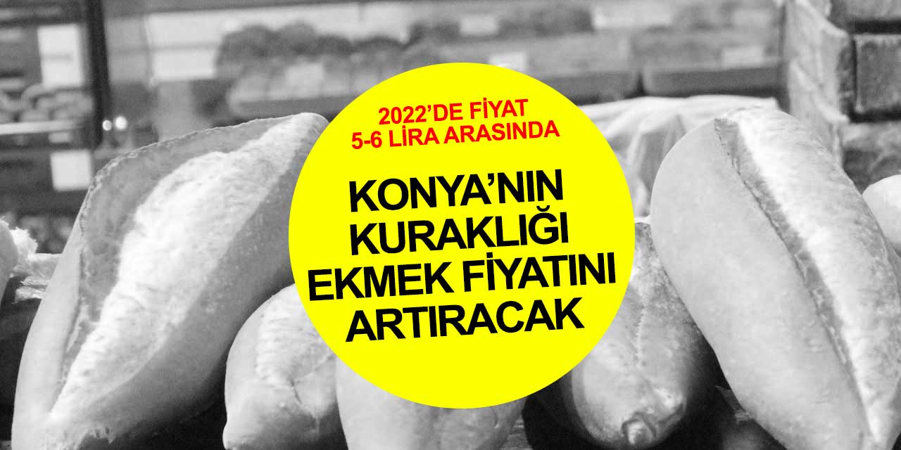 Konya'nın kuraklığı ekmek fiyatını 5-6 liraya itecek