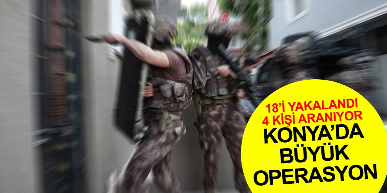 Konya'da operasyon: 18 kişi bulundu 4 kişi aranıyor