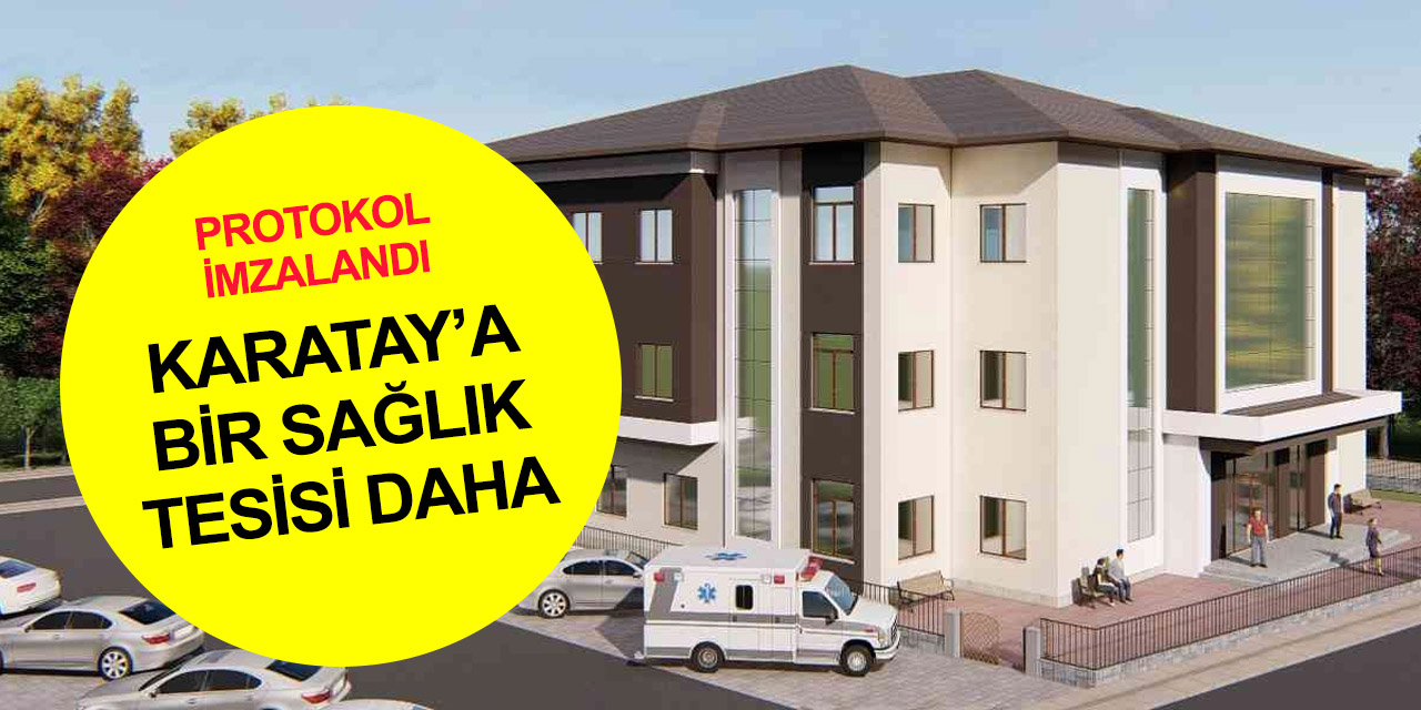 Karatay’a bir 3'lü sağlık kompleksi daha! Nakipoğlu Sağlık Tesisi için imzalar atıldı