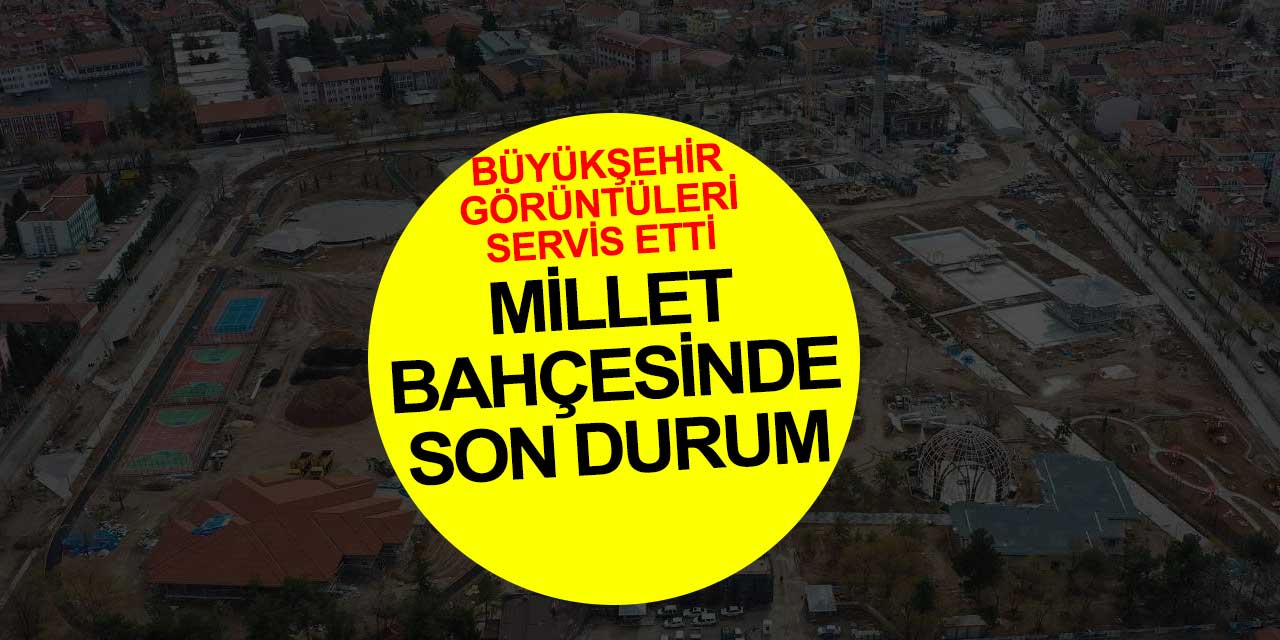Konya Millet Bahçesi'nde son durum havadan görüntülendi