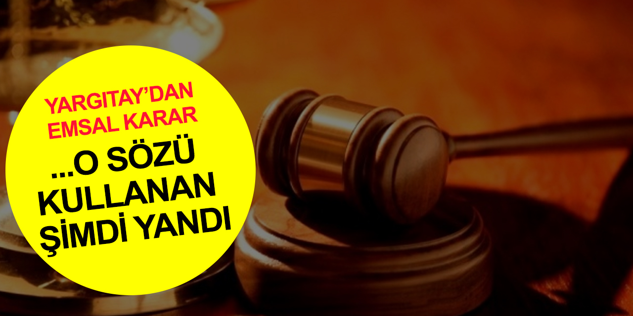 Yargıtay’dan emsal karar! İşte suç sayılan kelimeler