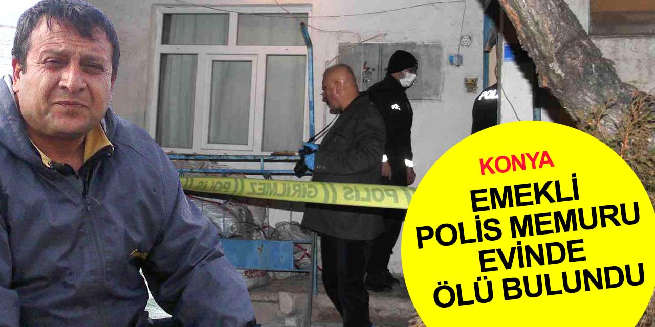 Konya'da şüpheli ölüm! Emekli polis memuru Ezdar Savran'ın cansız bedeni bulundu