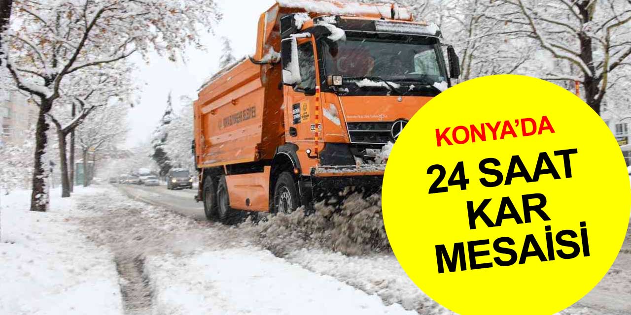 Konya'nın 31 ilçesinde yoğun kar mesaisi!