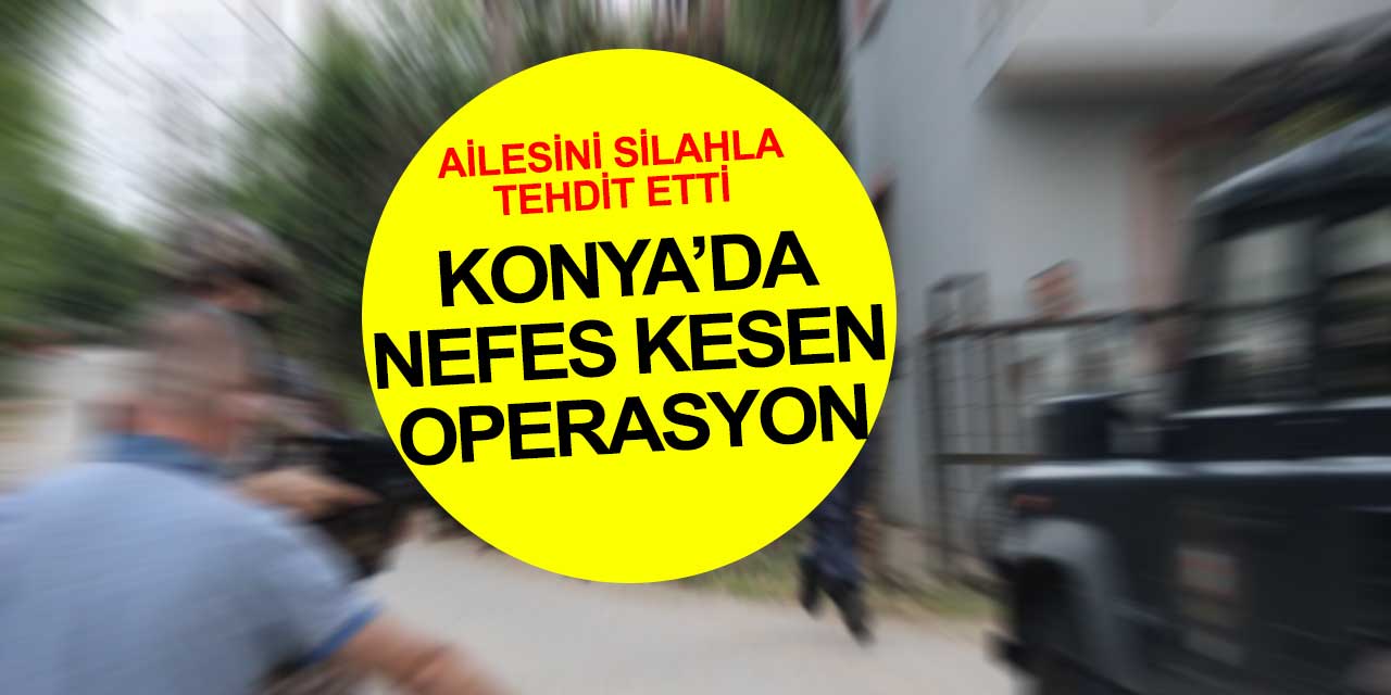 Konya'da ailesini silahla tehdit eden ve polislere silah çeken şahıs tek seferde yakalandı