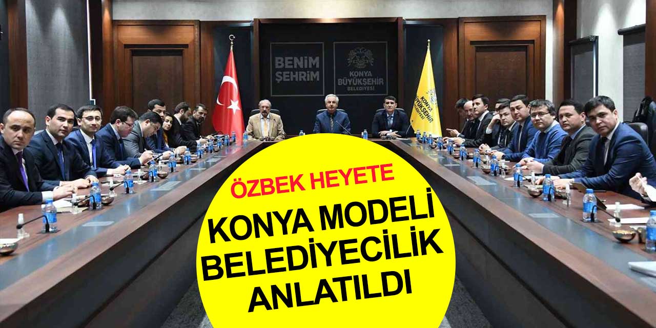 Özbekistan mülki idare amirlerine Konya'da belediyecilik dersi