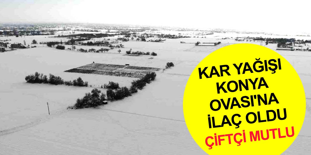 Konya Ovası beyaz örtüyle kaplandı! Üretici sevinçli