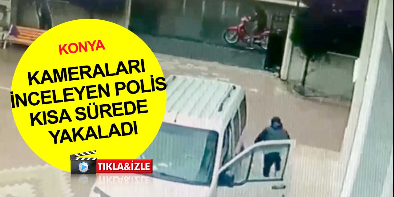 Konya'da aracın camını kırıp 45 bin lirayı çalan hırsızlar kameraya yakalandı