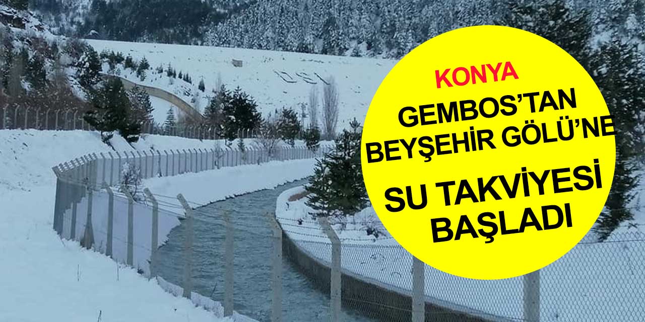 Kar Konya'ya can suyu oldu! Yılmaz Muslu Barajı'ndan Beyşehir Gölü’ne su takviyesi başladı
