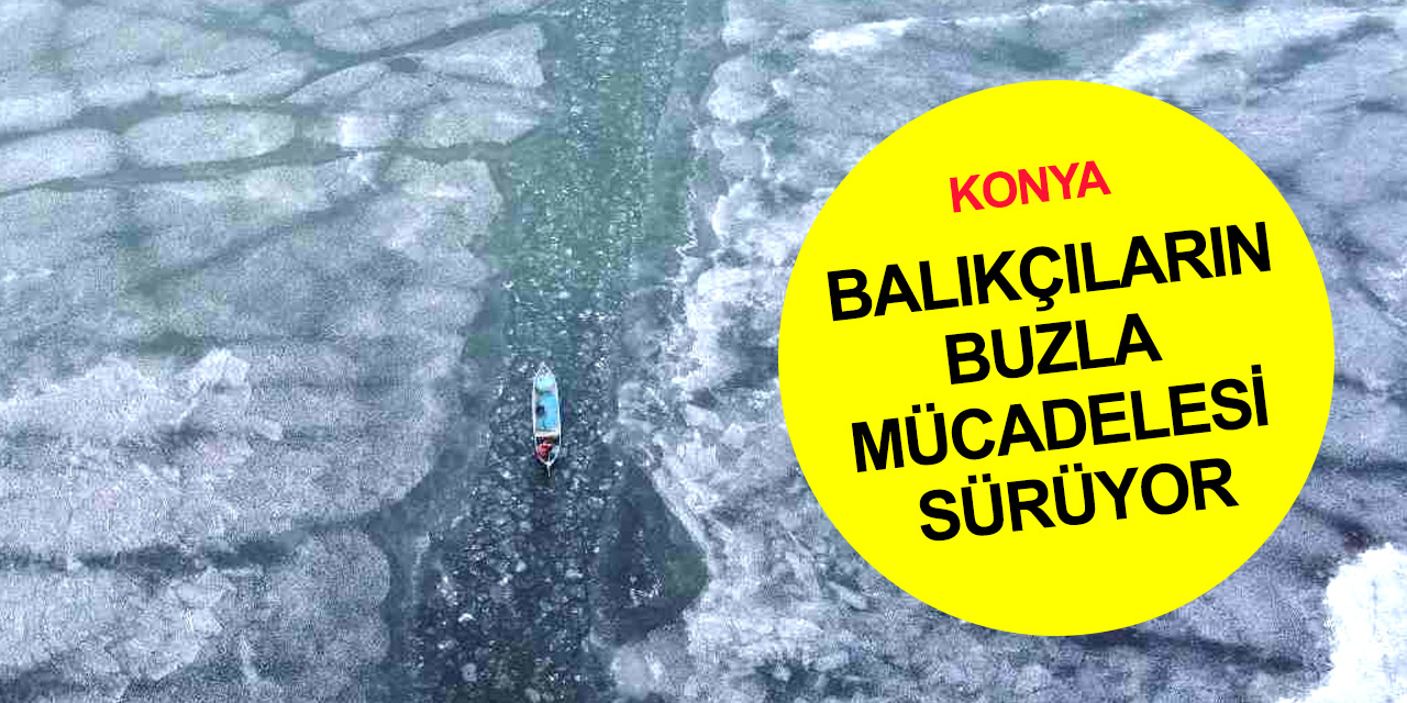 Konya'nın buzla kaplanan Beyşehir Gölü'nde balıkçıların zorlu mesaisi