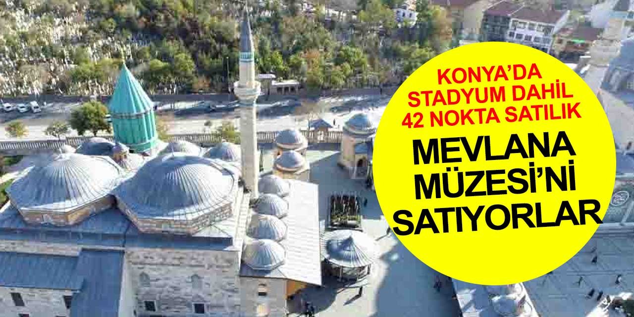 Konya Mevlana Müzesi, Alaaddin Tepesi, Kılıçarslan Köşkü ve Stadyum satılıyor