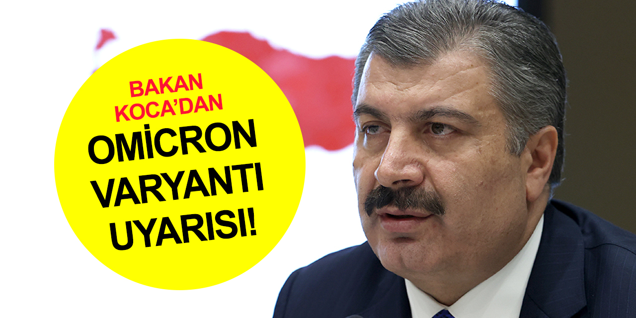Sağlık Bakanı Koca’dan Omicron uyarısı! 60 yaş üzeri ve kronik rahatsızlığı olanlar dikkat