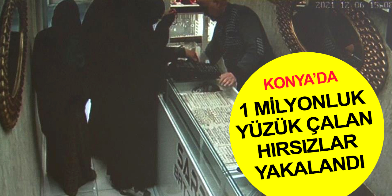 Konya'da 1 milyonluk yüzük çalmışlardı! Peçeli hırsız Kırıkkale'de yardımcısı Ankara’da yakalandı