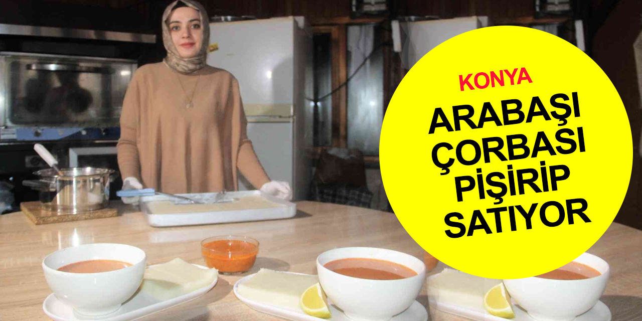 Kırıkkaleli kadın girişimci Konya'da 'arabaşı çorbası' ile sektöre girdi