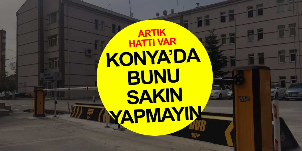 Konya'da bunu sakın yapmayın! Emniyet Müdürlüğü sistemi kurdu ve ilan etti