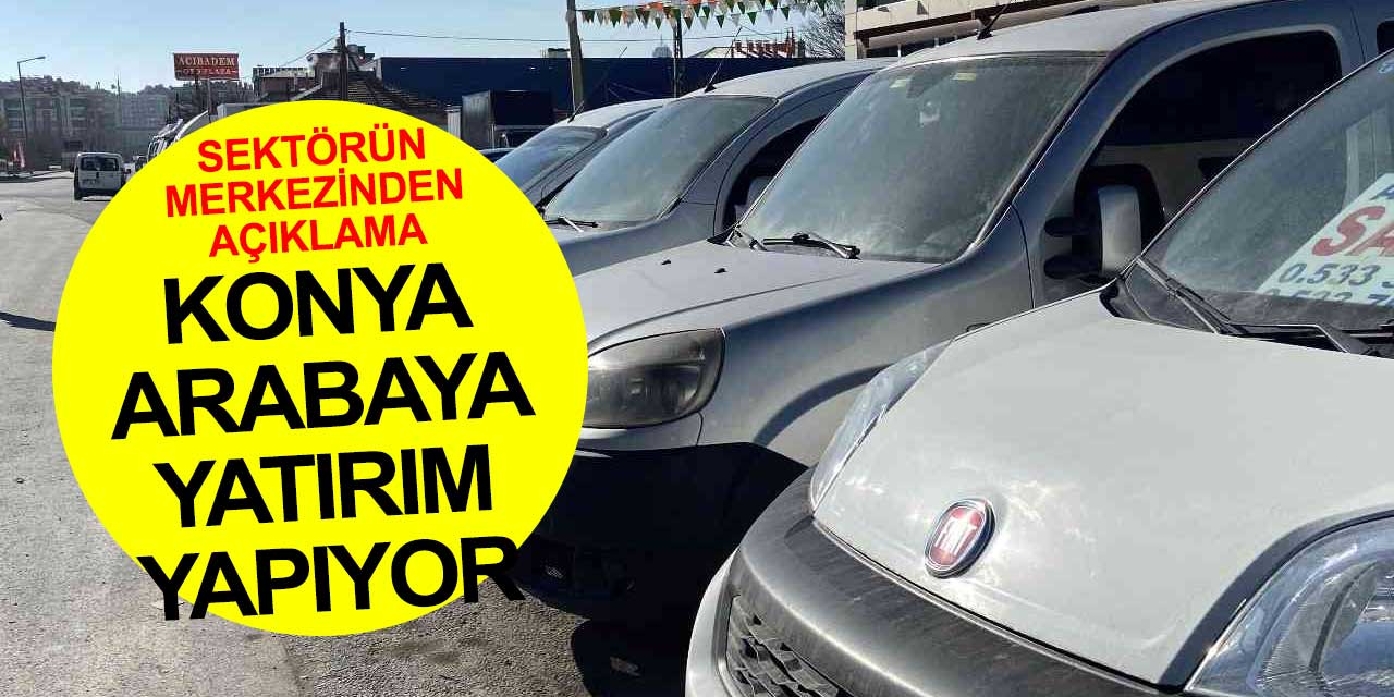 Satılık ilanları arttı: Konya otomobile yatırım yapıyor