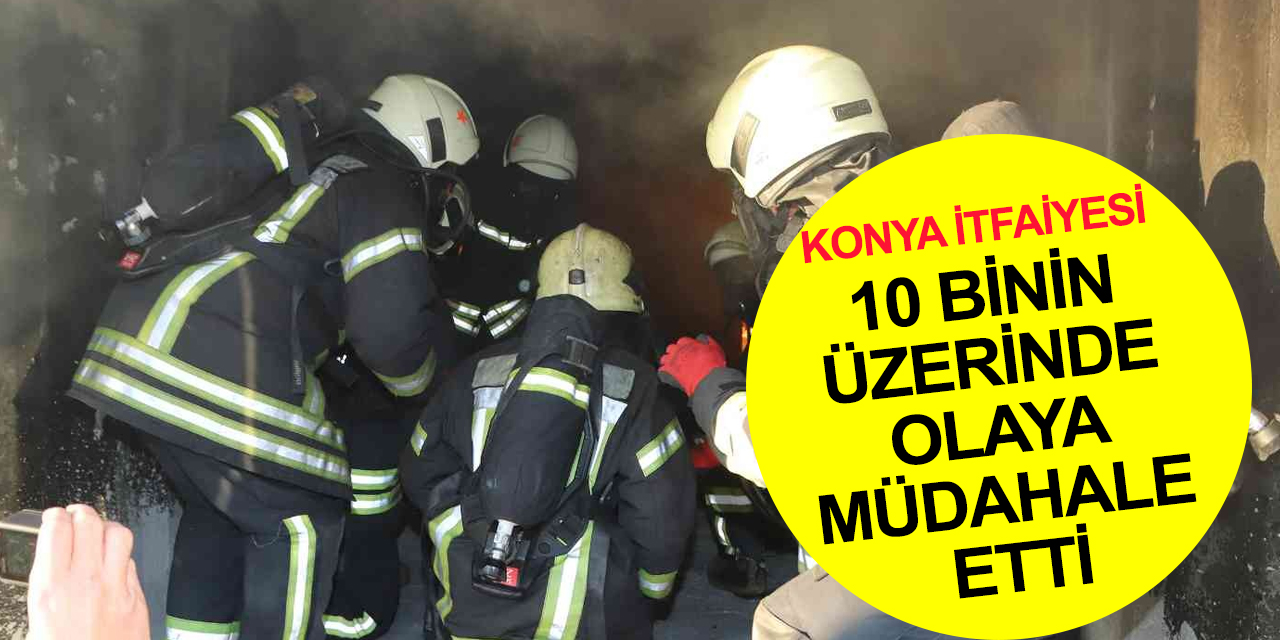 Konya'da 2021 olaylı geçti! İtfaiye ekipleri 10 binin üzerinde olaya müdahale etti