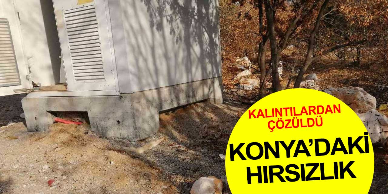 Konya'daki hırsızlığı kalıntılar çözdü