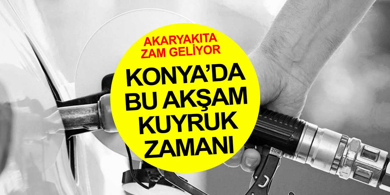 Konya'da yeni kuyruk zamanı! Bu gece akaryakıta zam geliyor