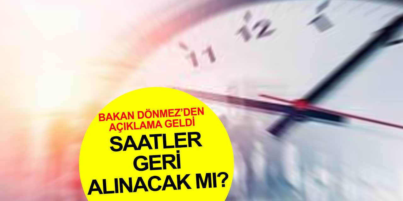 Saatler geri alınacak mı? Bakan Dönmez konuya ilişkin neler söyledi?