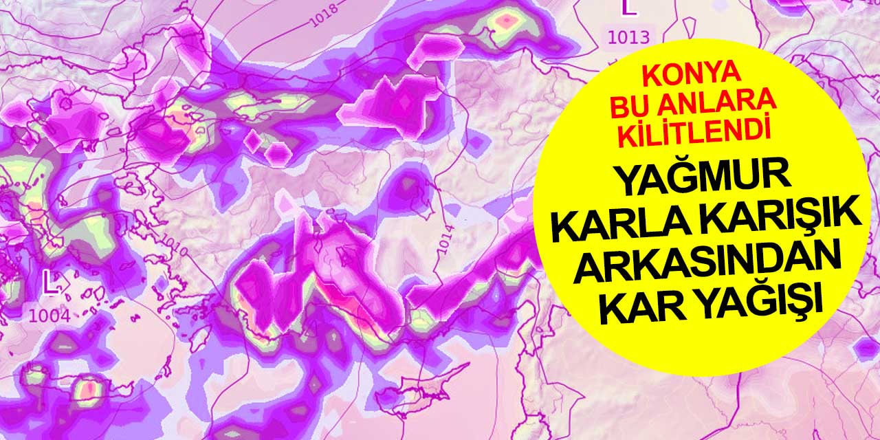 Meteoroloji'den Konya için sıralı 3 tahmin: Yağmur, karla karışık yağmur ve kar yağışı