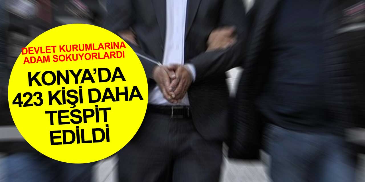 Konya'da yapılan operasyon sonrası 423 kişi daha tespit edildi