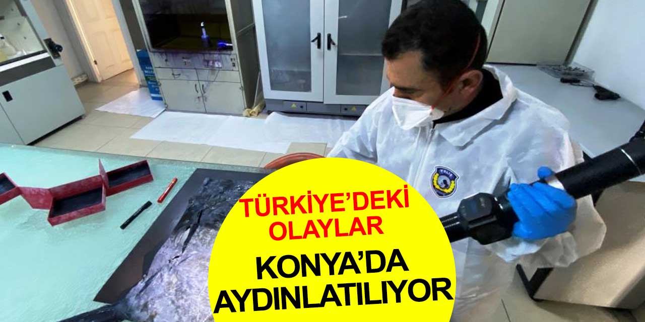 Türkiye'deki olaylar Konya'daki bu laboratuvarda aydınlatılıyor