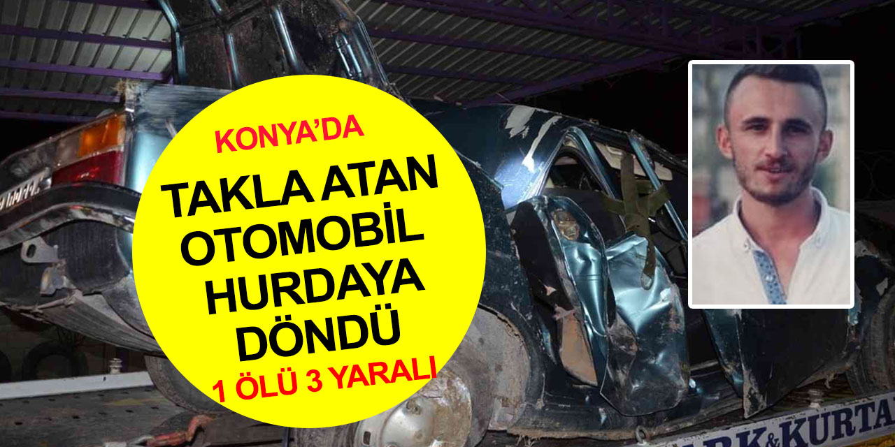 Konya’da feci kaza! Takla atan araçta Tarık Oğul öldü, 3 kişi yarandı