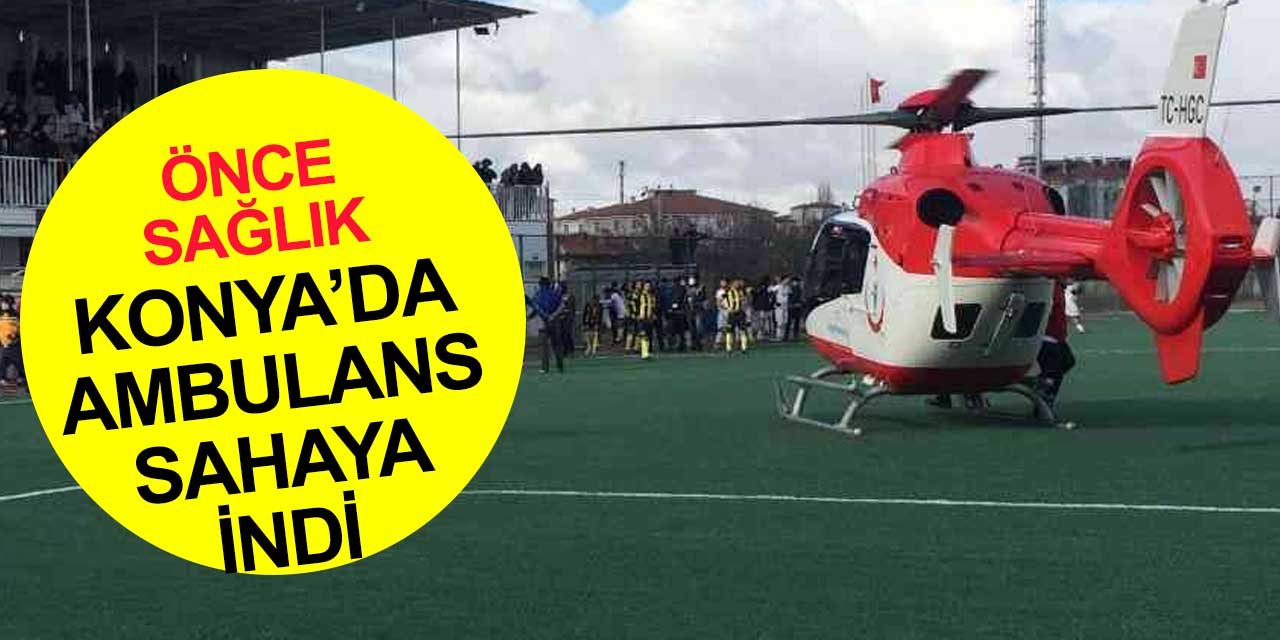 Konya'da maç durdu ambulans helikopter sahaya iniş yaptı