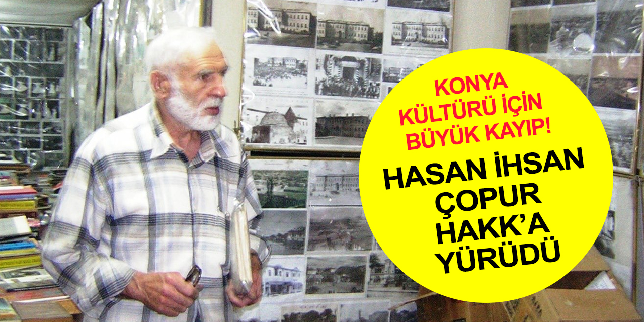 Konya'nın hafızalarından Hasan İhsan Çopur Hakk'a yürüdü