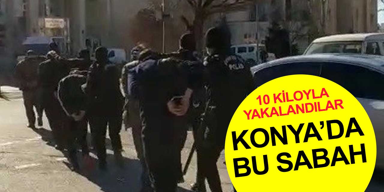 Konya'da bu sabah: 10 kilo eroin operasyonunda 8 tutuklama kararı
