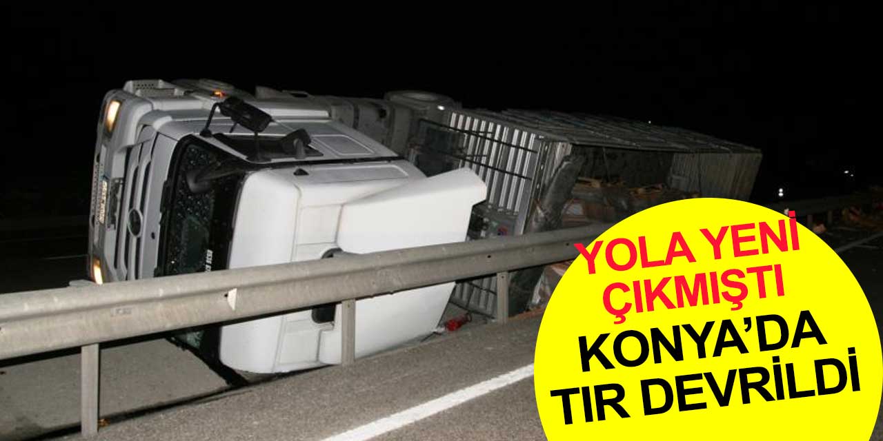 Konya'da sabaha karşı kaza: Seramik yüklü tır devrildi kasadakiler yola saçıldı