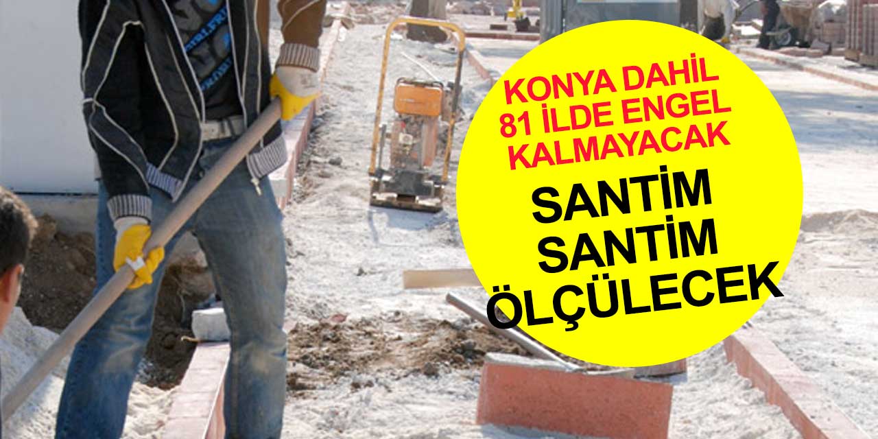Konya dahil 81 ilde kaldırımlar tek tek ölçülecek engeller kaldırılacak