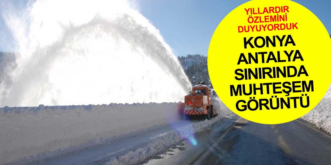 Konya-Antalya sınırında yıllardır özlenen görüntü