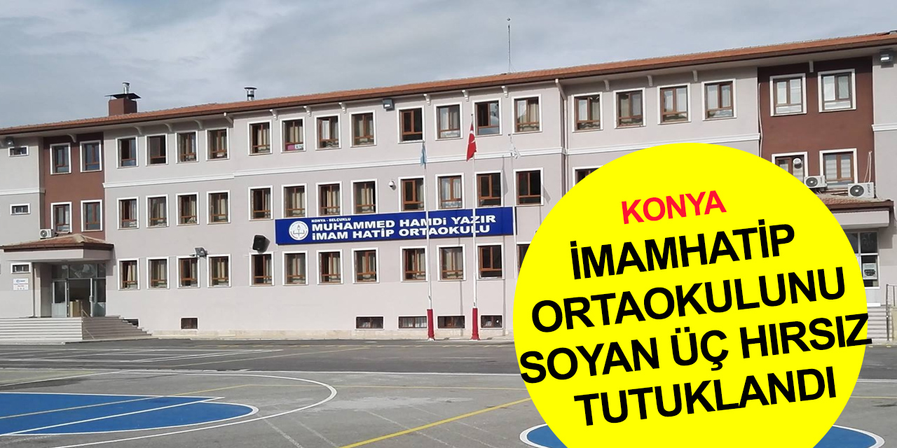 Konya'da sabaha karşı İmam Hatip Okulu soyan hırsızlar yakalandı!