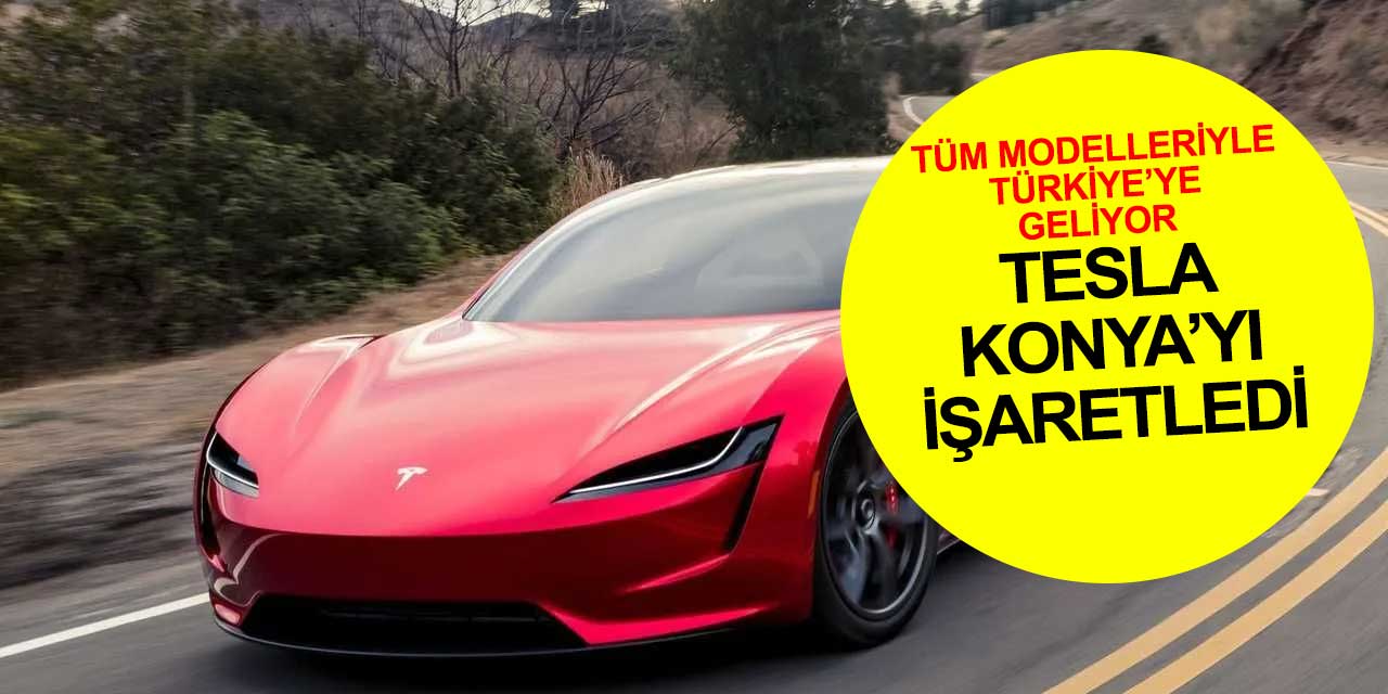 Konya'da piyasa karışacak! Tesla geliyor
