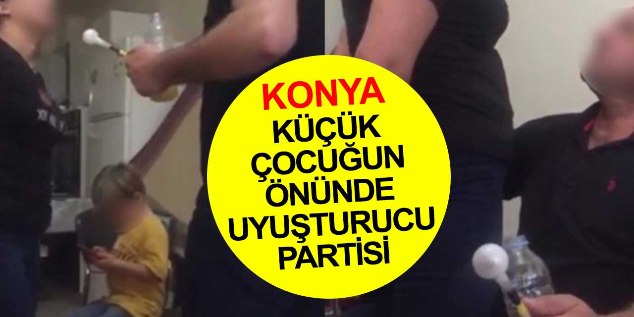 Annesi de oradaydı! Konya'da küçük çocuğun önünde uyuşturucu partisi yapan şahıslar yakalandı