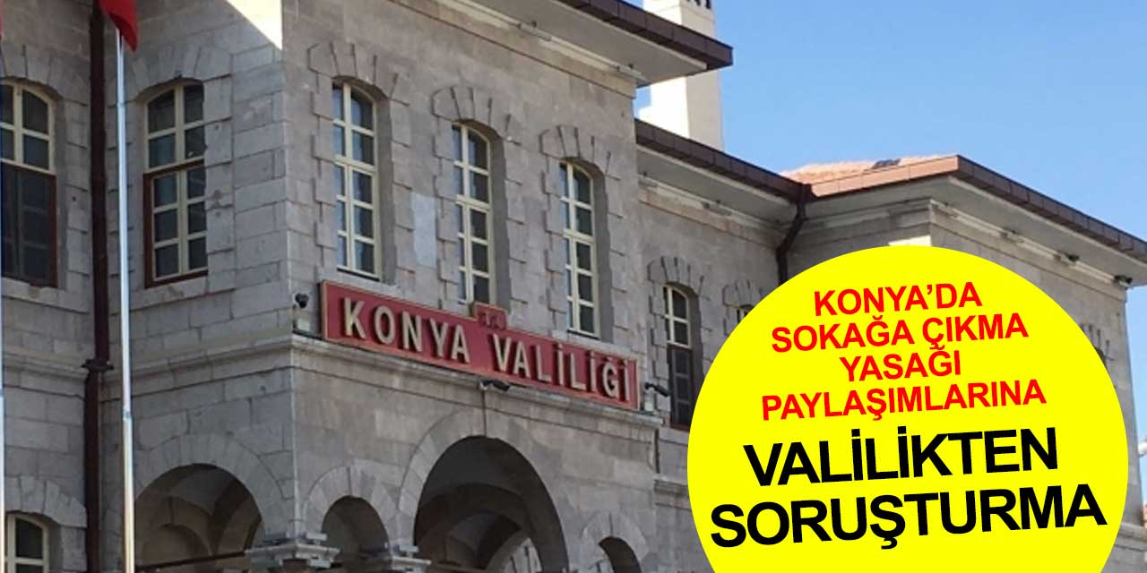 Konya Valiliği'nden sokağa çıkma yasağı hakkında son dakika açıklaması