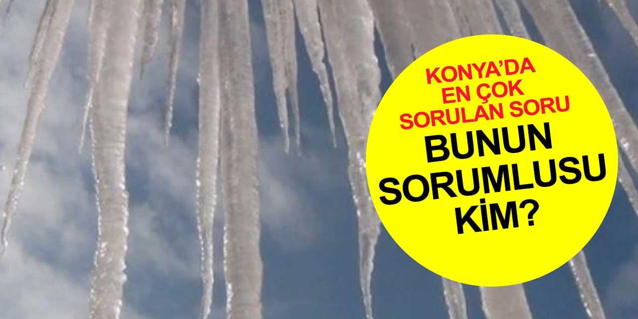Konya’nın bu görüntüsünden kim sorumlu? Buz ya da kar kütlesi birinin ya da otomobilin üzerine düşerse...