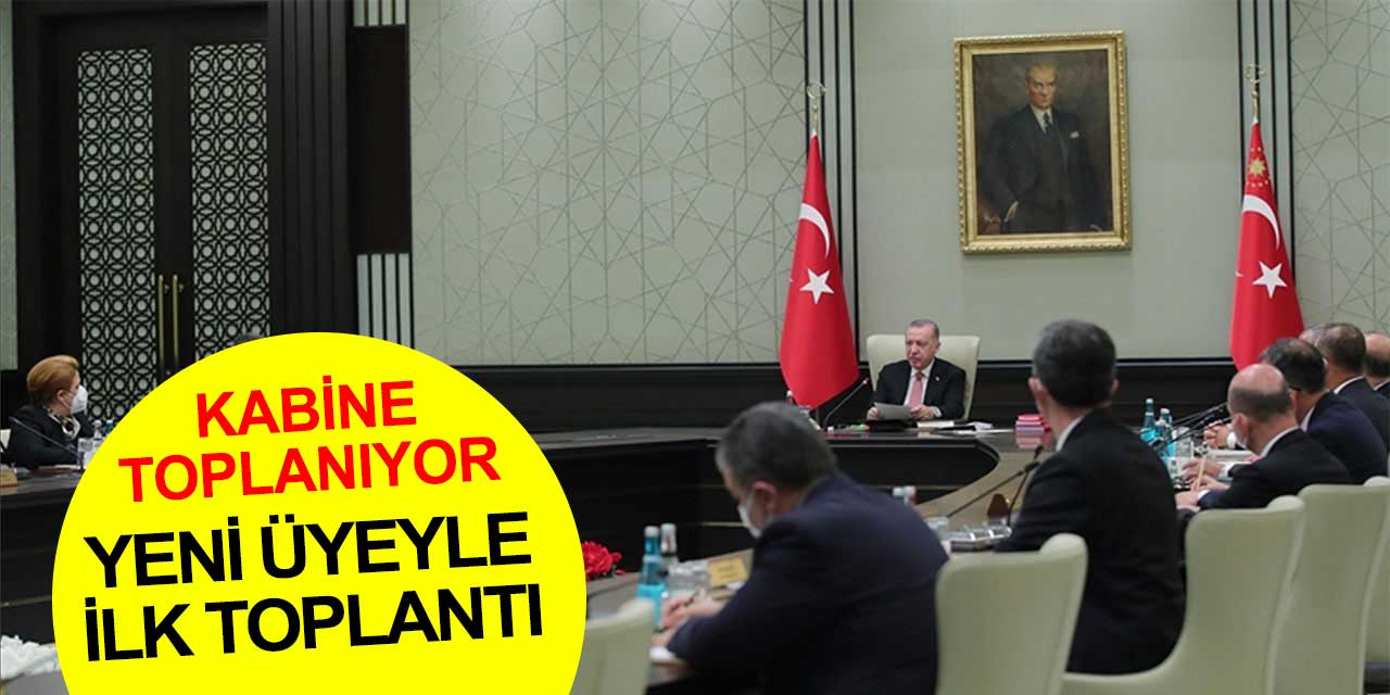 Kabine yeni üyesiyle ilk toplantısını bugün yapıyor