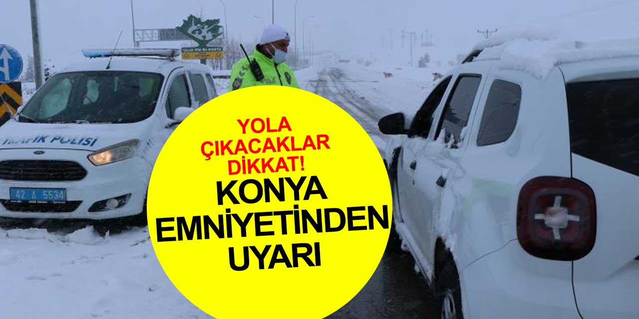 Konya'ya kar yine geldi Emniyet Müdürlüğü uyardı