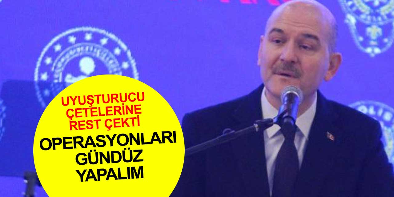Bakan Süleyman Soylu'dan uyuşturucu çetelerine rest: Operasyonları gündüz yapalım