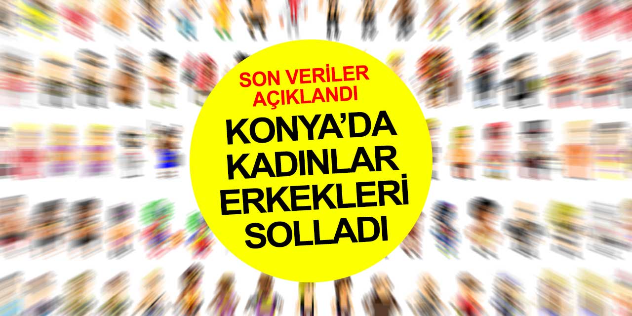 Kadın nüfusu artıyor: Konya’nın nüfusu belli oldu