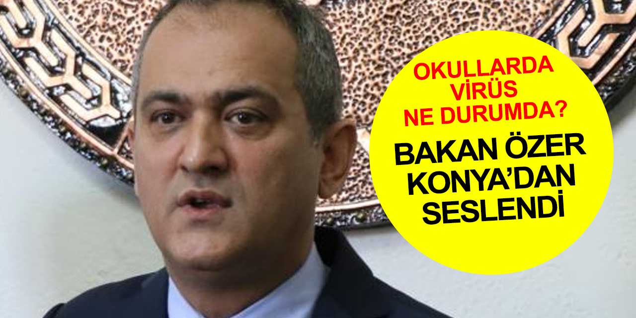 Milli Eğitim Bakanı Mahmut Özer Konya'da konuştu: Omicron varyantı okullarda çok az