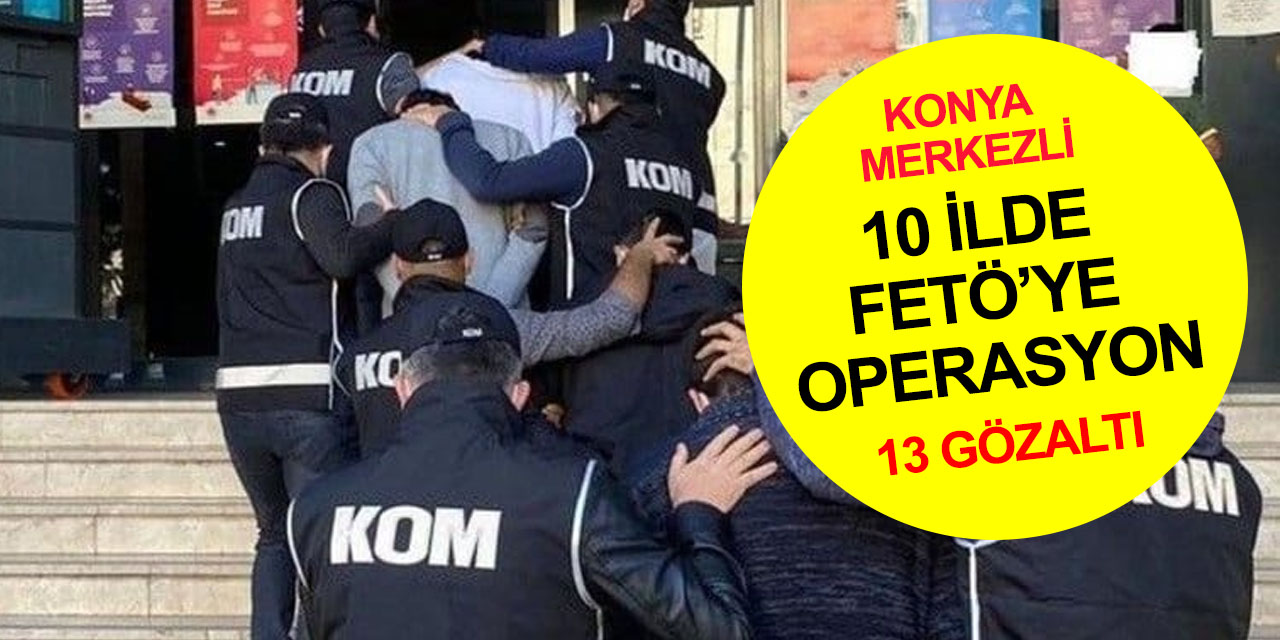 Konya merkezli 10 kentte FETÖ'nün mahrem ve rehberlik yapılanmasına operasyon!