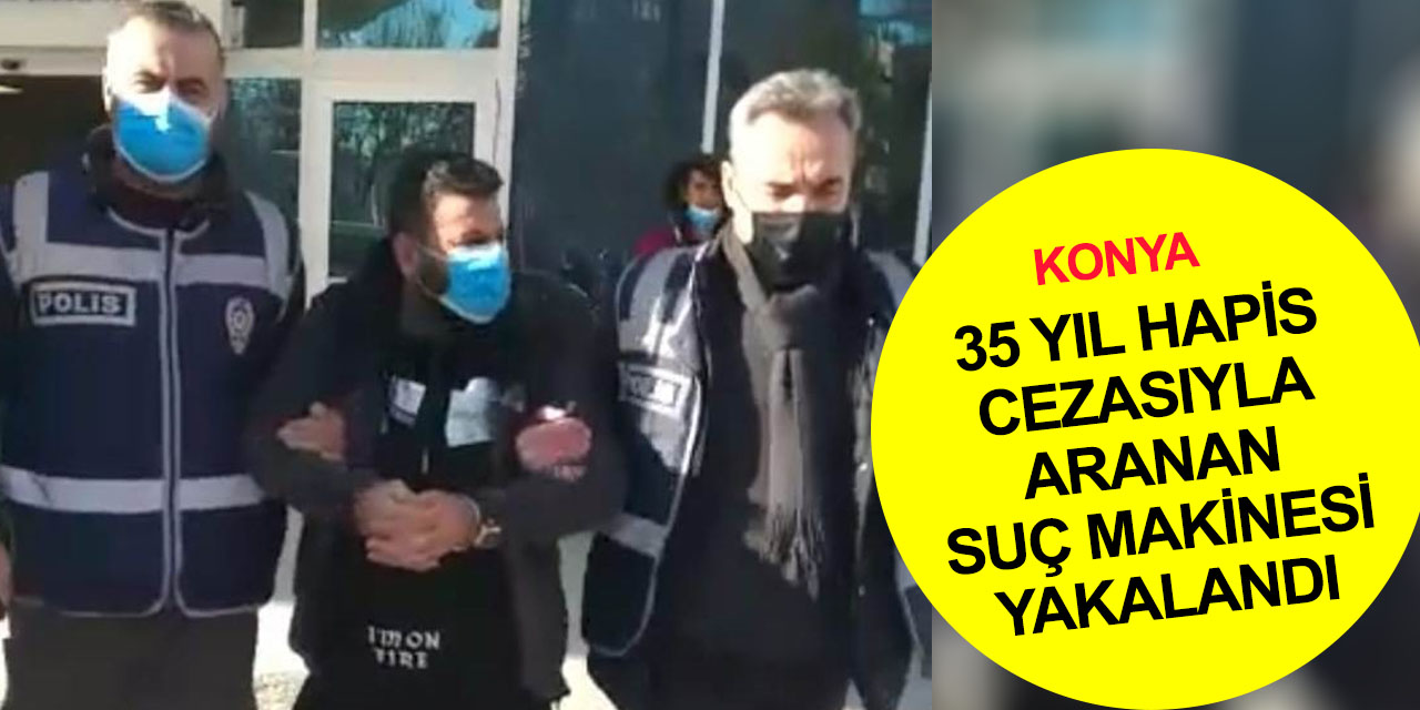 Cezaevi firarisi Konya'da yakalandı! 36 yaşında 35 yıl hapis cezasıyla aranıyordu