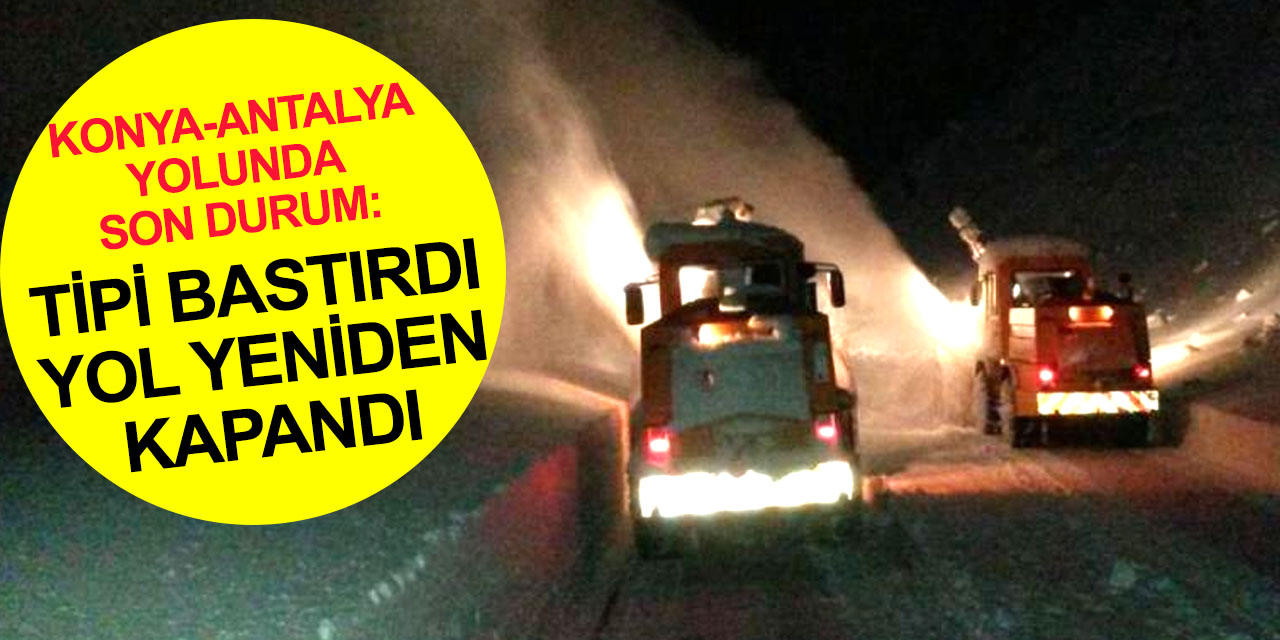 Alacabel'de şiddetli tipi! Konya-Antalya karayolunda ulaşım yeniden durdu